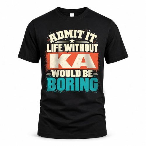 KA P02-TH11-226 – Personalized Admit It Life Without [Name] Would Be Boring T-Shirt – Custom Name Funny Gift