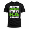 KA HP68-K4-189 – Personalized Funny Quote Apparel “Admit It, Life Is Better With NAME Around”