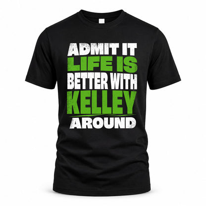 KELLEY HP68-K4-189 – Personalized Funny Quote Apparel “Admit It, Life Is Better With NAME Around”