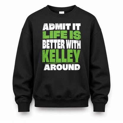 KELLEY HP68-K4-189 – Personalized Funny Quote Apparel “Admit It, Life Is Better With NAME Around”