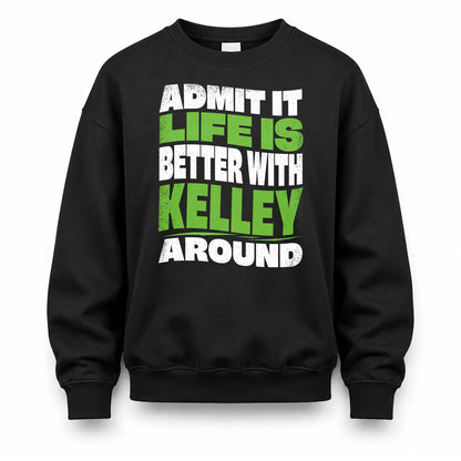 KELLEY HP99-K4-189 – Personalized Funny Quote Apparel “Admit It, Life Is Better With NAME Around”