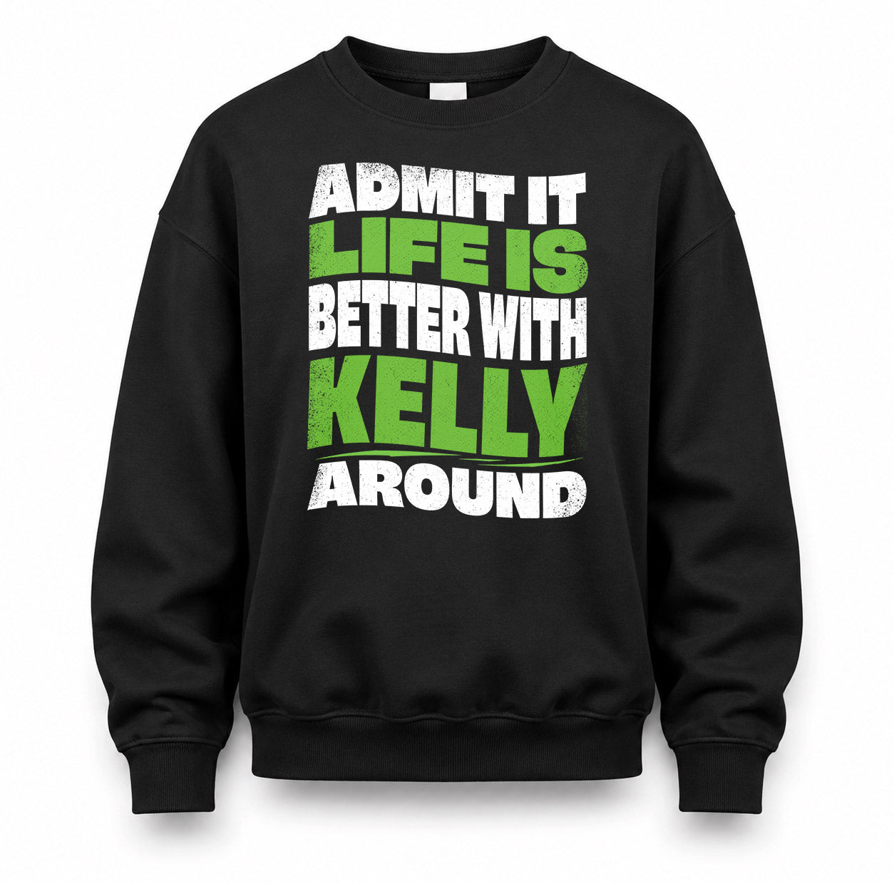 KELLY HP99-K4-189 – Personalized Funny Quote Apparel “Admit It, Life Is Better With NAME Around”