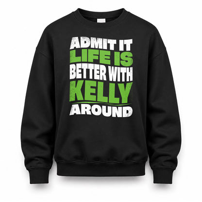 KELLY HP99-K4-189 – Personalized Funny Quote Apparel “Admit It, Life Is Better With NAME Around”