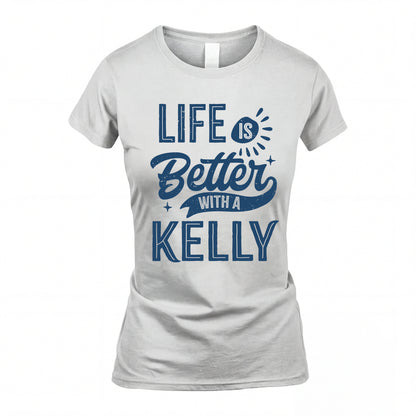 KELLY HH88-K2–Personalized Name Quote T-Shirt Life Is Better With Unisex Gift