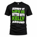 KELLY HP99-K4-189 – Personalized Funny Quote Apparel “Admit It, Life Is Better With NAME Around”