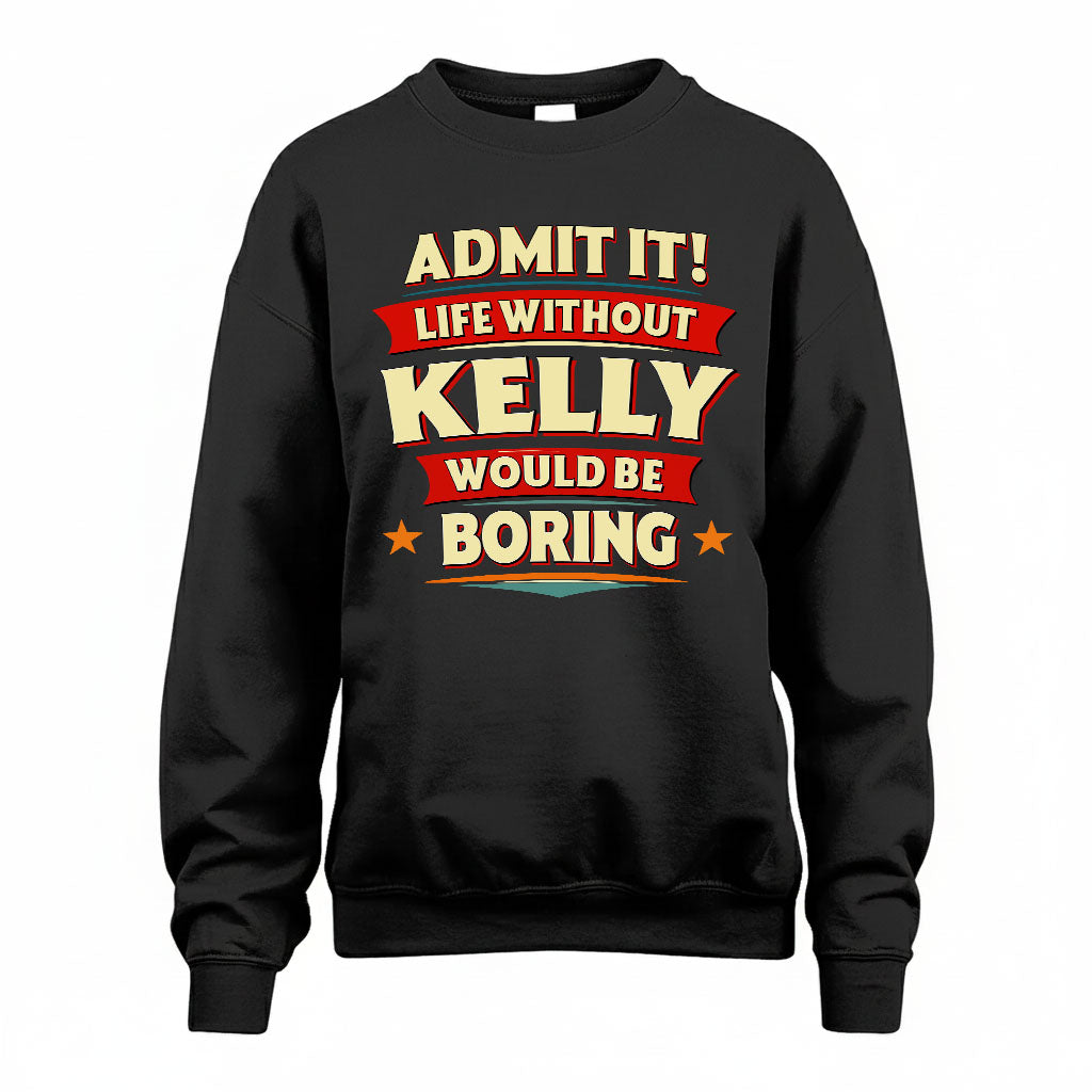 KELLY PH88-K2-106–Personalized Funny Quote Apparel “Life Without NAME Would Be Boring”