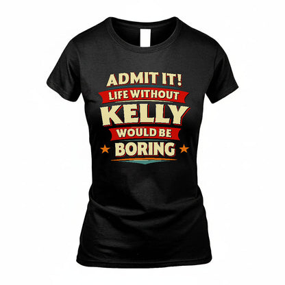 KELLY PH88-K2-106–Personalized Funny Quote Apparel “Life Without NAME Would Be Boring”