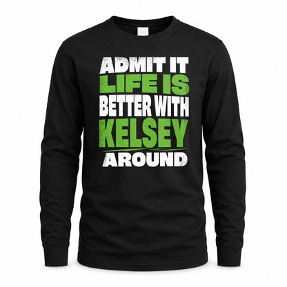 KELSEY HP68-K4-189 – Personalized Funny Quote Apparel “Admit It, Life Is Better With NAME Around”