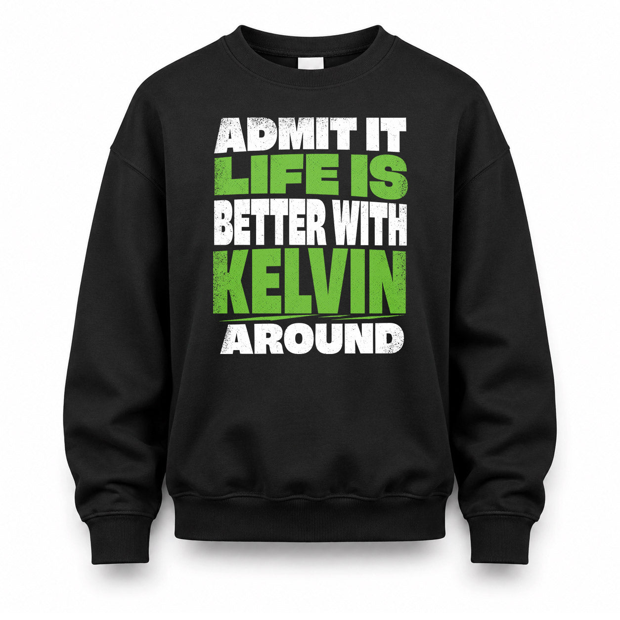 KELVIN HP68-K4-189 – Personalized Funny Quote Apparel “Admit It, Life Is Better With NAME Around”