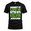 KELVIN HP68-K4-189 – Personalized Funny Quote Apparel “Admit It, Life Is Better With NAME Around”