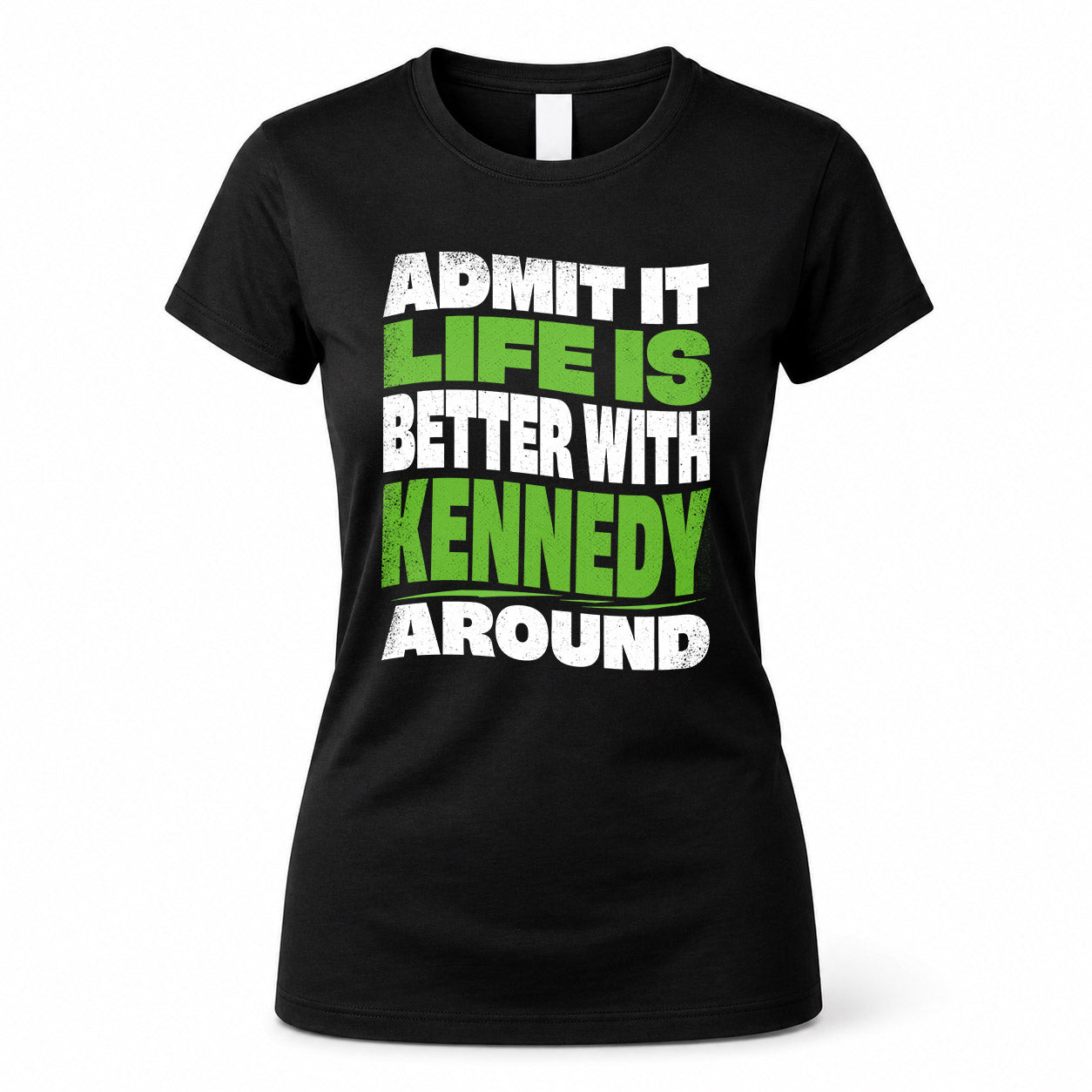 KENNEDY HP99-K4-189 – Personalized Funny Quote Apparel “Admit It, Life Is Better With NAME Around”