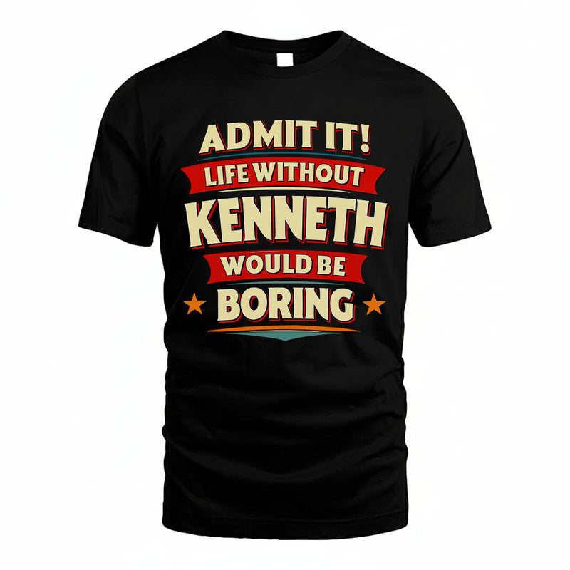 KENNETH PH88-K2-106–Personalized Funny Quote Apparel “Life Without NAME Would Be Boring”