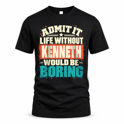 KENNETH P02-TH11-226 – Personalized Admit It Life Without [Name] Would Be Boring T-Shirt – Custom Name Funny Gift