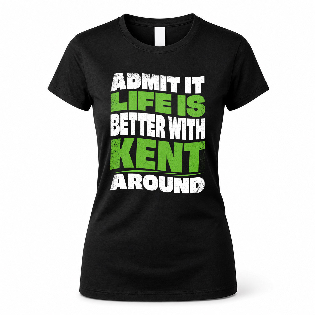 KENT HP99-K4-189 – Personalized Funny Quote Apparel “Admit It, Life Is Better With NAME Around”
