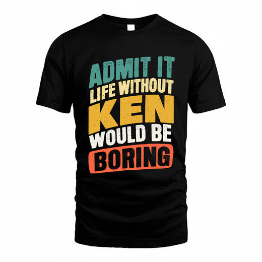 KEN TP88-K4-229–Personalized Funny Quote Apparel “Life Without NAME Would Be Boring”