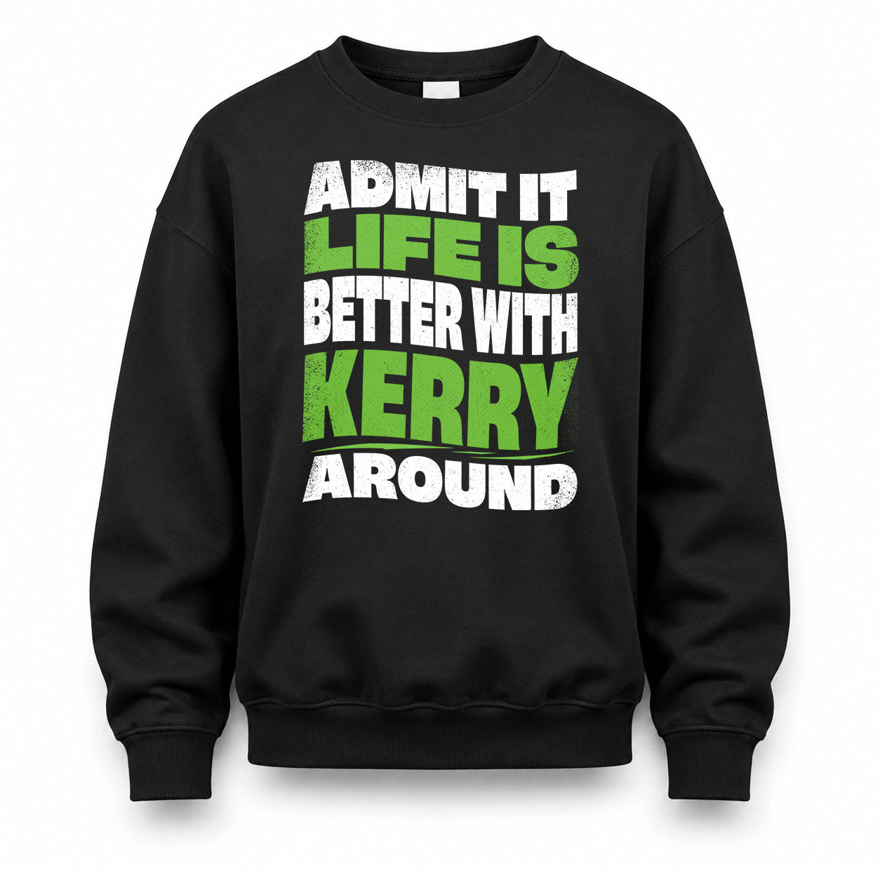 KERRY HP99-K4-189 – Personalized Funny Quote Apparel “Admit It, Life Is Better With NAME Around”