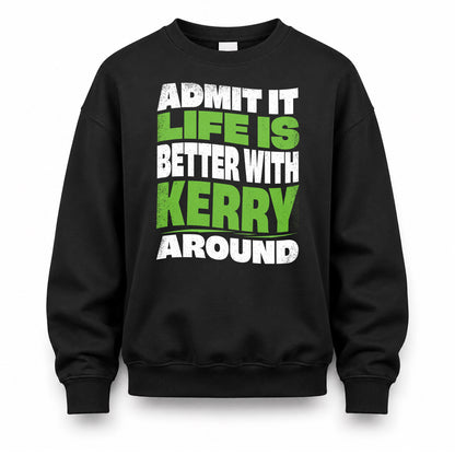 KERRY HP99-K4-189 – Personalized Funny Quote Apparel “Admit It, Life Is Better With NAME Around”