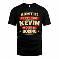 KEVIN PH88-K2-106–Personalized Funny Quote Apparel “Life Without NAME Would Be Boring”