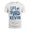 KEVIN HH88-K2–Personalized Name Quote T-Shirt Life Is Better With Unisex Gift
