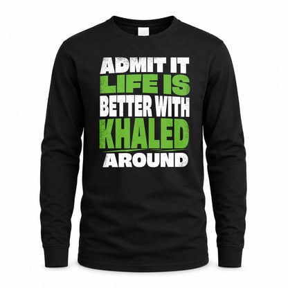 KHALED HP68-K4-189 – Personalized Funny Quote Apparel “Admit It, Life Is Better With NAME Around”