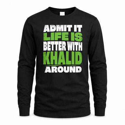 KHALID HP68-K4-189 – Personalized Funny Quote Apparel “Admit It, Life Is Better With NAME Around”
