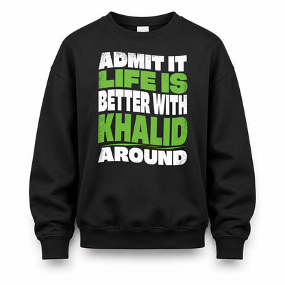 KHALID HP99-K4-189 – Personalized Funny Quote Apparel “Admit It, Life Is Better With NAME Around”