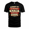 KHALIL  PH88-K2-106–Personalized Funny Quote Apparel “Life Without NAME Would Be Boring”