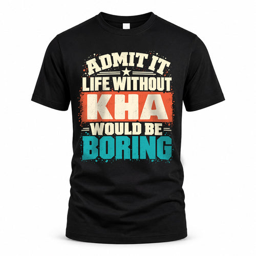 KHA P02-TH11-226 – Personalized Admit It Life Without [Name] Would Be Boring T-Shirt – Custom Name Funny Gift