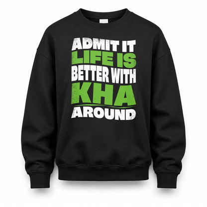 KHA HP99-K4-189 – Personalized Funny Quote Apparel “Admit It, Life Is Better With NAME Around”