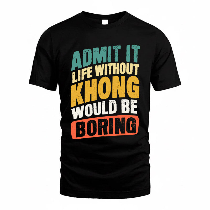 KHONG TP88-K4-229–Personalized Funny Quote Apparel “Life Without NAME Would Be Boring”