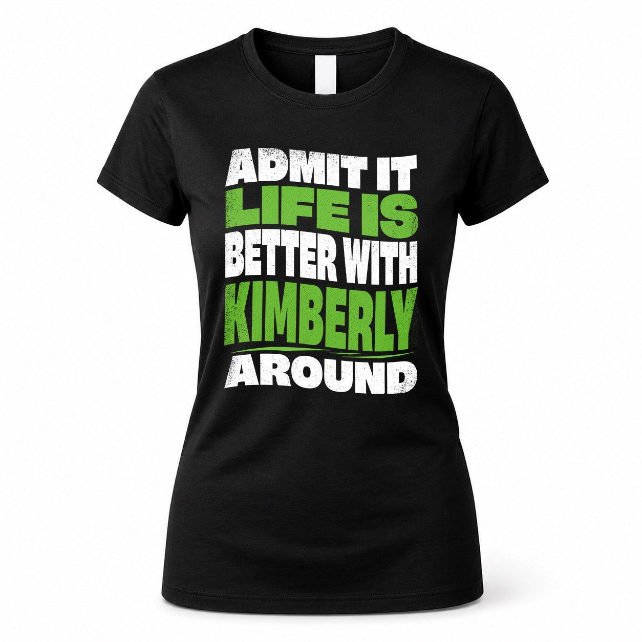KIMBERLY HP99-K4-189 – Personalized Funny Quote Apparel “Admit It, Life Is Better With NAME Around”