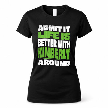KIMBERLY HP99-K4-189 – Personalized Funny Quote Apparel “Admit It, Life Is Better With NAME Around”