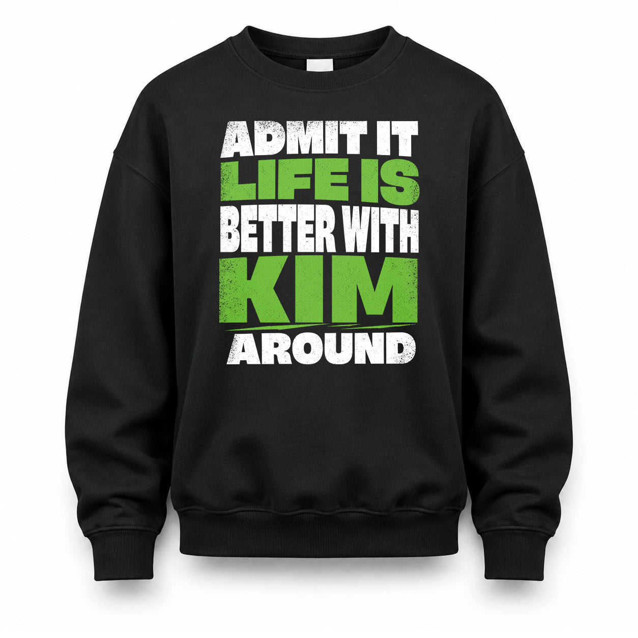 KIM HP68-K4-189 – Personalized Funny Quote Apparel “Admit It, Life Is Better With NAME Around”