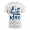 KIRK HH88-K2–Personalized Name Quote T-Shirt Life Is Better With Unisex Gift