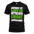 KNIGHT HP99-K4-189 – Personalized Funny Quote Apparel “Admit It, Life Is Better With NAME Around”