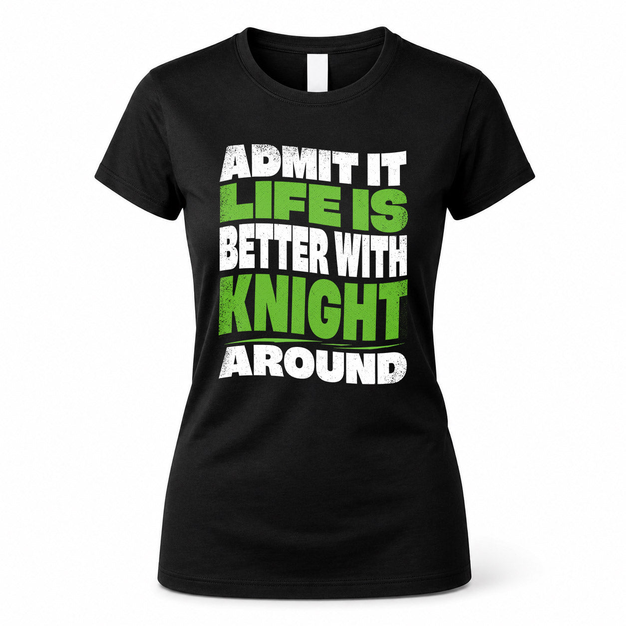 KNIGHT HP99-K4-189 – Personalized Funny Quote Apparel “Admit It, Life Is Better With NAME Around”