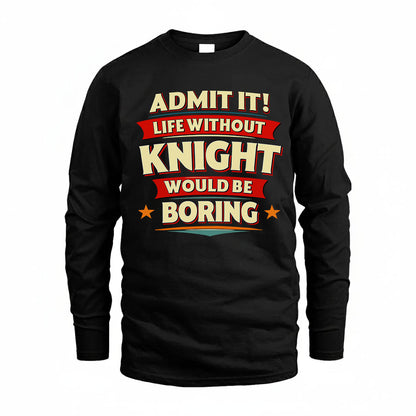 KNIGHT PH88-K2-106–Personalized Funny Quote Apparel “Life Without NAME Would Be Boring”