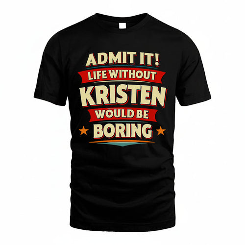 KRISTEN PH88-K2-106–Personalized Funny Quote Apparel “Life Without NAME Would Be Boring”