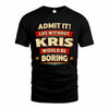 KRIS PH88-K2-106–Personalized Funny Quote Apparel “Life Without NAME Would Be Boring”
