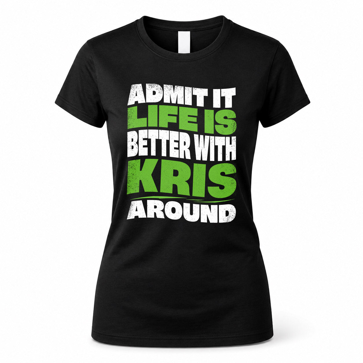 KRIS HP99-K4-189 – Personalized Funny Quote Apparel “Admit It, Life Is Better With NAME Around”