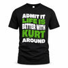 KURT HP99-K4-189 – Personalized Funny Quote Apparel “Admit It, Life Is Better With NAME Around”