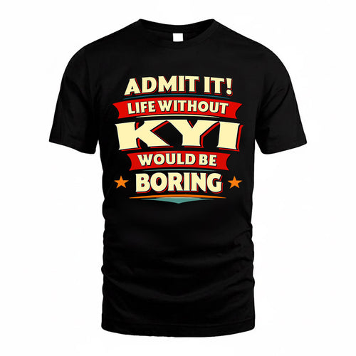 KYI  PH88-K2-106–Personalized Funny Quote Apparel “Life Without NAME Would Be Boring”