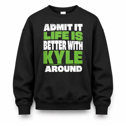 KYLE HP68-K4-189 – Personalized Funny Quote Apparel “Admit It, Life Is Better With NAME Around”