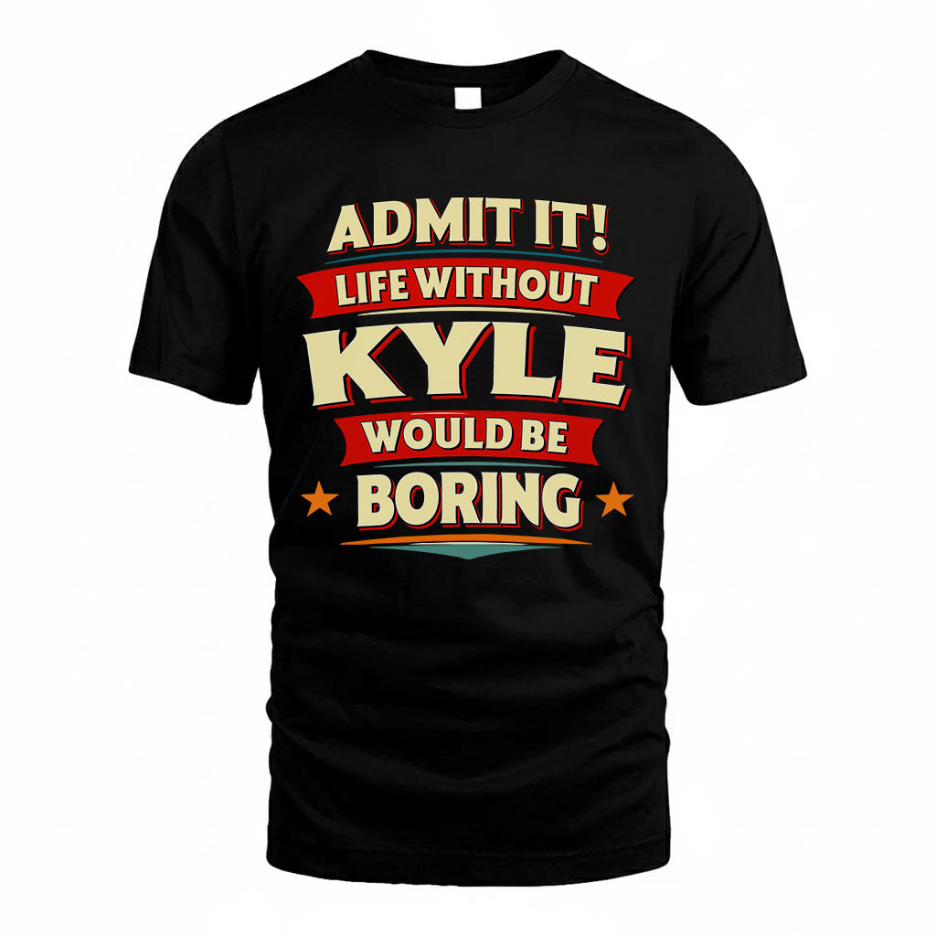 KYLE PH88-K2-106–Personalized Funny Quote Apparel “Life Without NAME Would Be Boring”