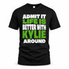 KYLIE HP68-K4-189 – Personalized Funny Quote Apparel “Admit It, Life Is Better With NAME Around”