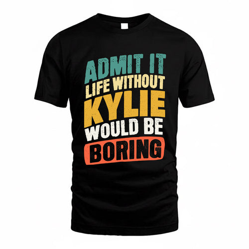 KYLIE TP88-K4-229–Personalized Funny Quote Apparel “Life Without NAME Would Be Boring”
