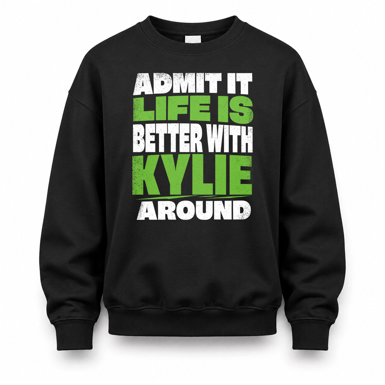 KYLIE HP68-K4-189 – Personalized Funny Quote Apparel “Admit It, Life Is Better With NAME Around”