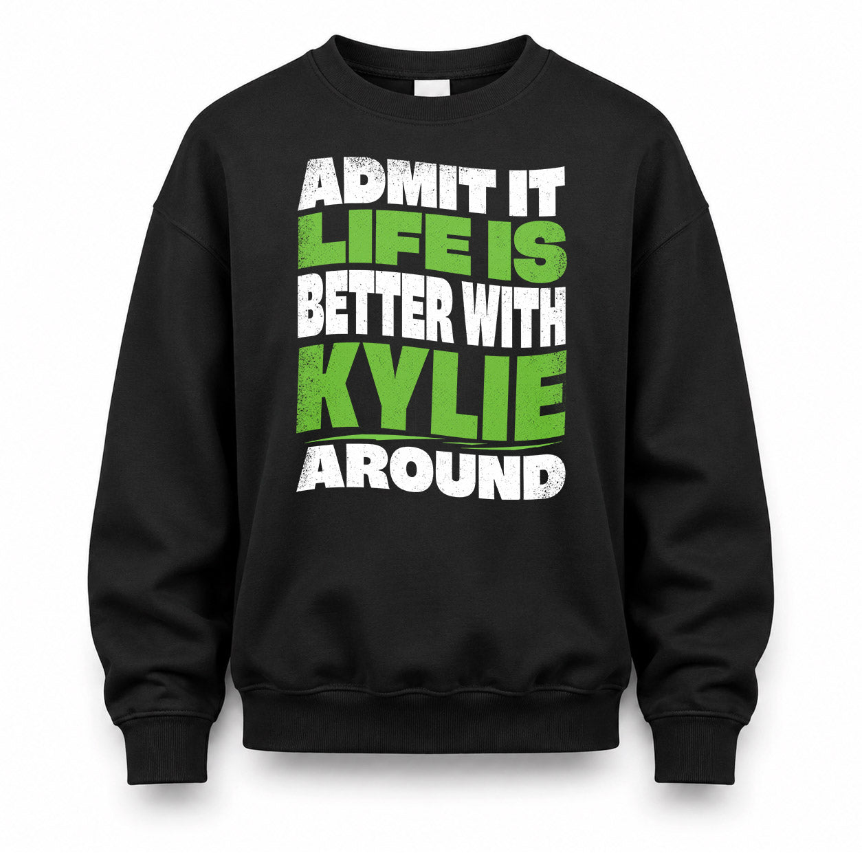 KYLIE HP99-K4-189 – Personalized Funny Quote Apparel “Admit It, Life Is Better With NAME Around”