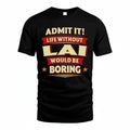 LAI PH88-K2-106–Personalized Funny Quote Apparel “Life Without NAME Would Be Boring”