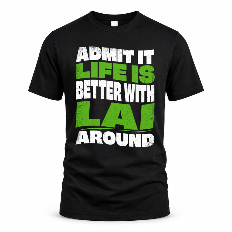 LAI HP99-K4-189 – Personalized Funny Quote Apparel “Admit It, Life Is Better With NAME Around”
